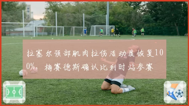 拉塞尔颈部肌肉拉伤活动度恢复100%，梅赛德斯确认比利时站参赛